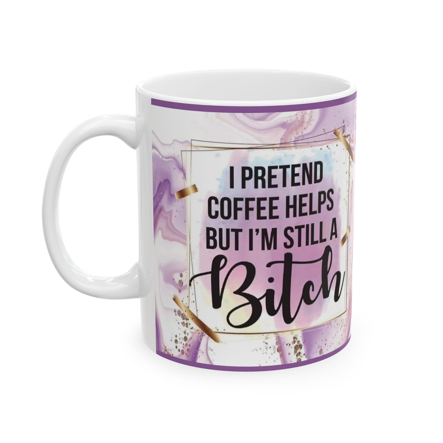 Mug - 11 oz or 15 oz | Sublimation | I Pretend Coffee Helps But I'm Still a Bitch
