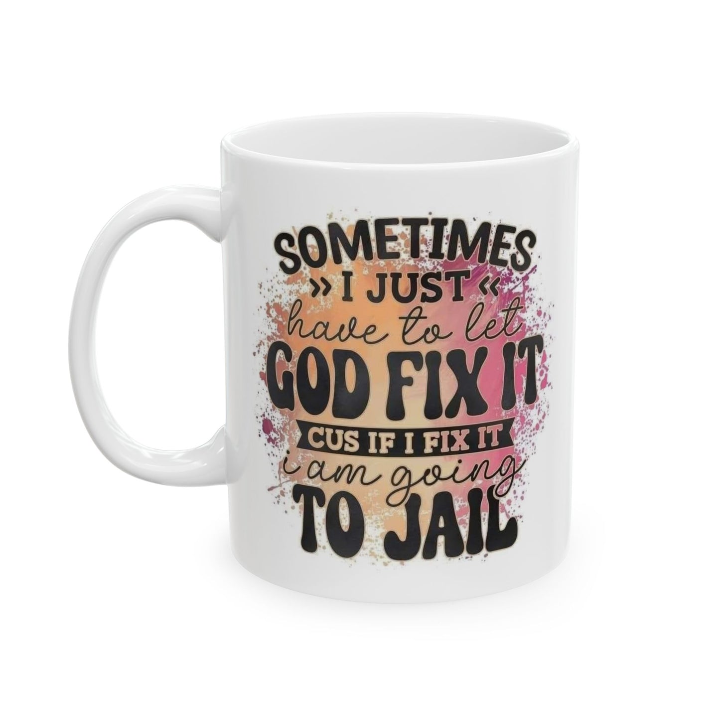 Mug - 11 oz or 15 oz | Sublimation | Sometimes I Have to Let God Fix It...