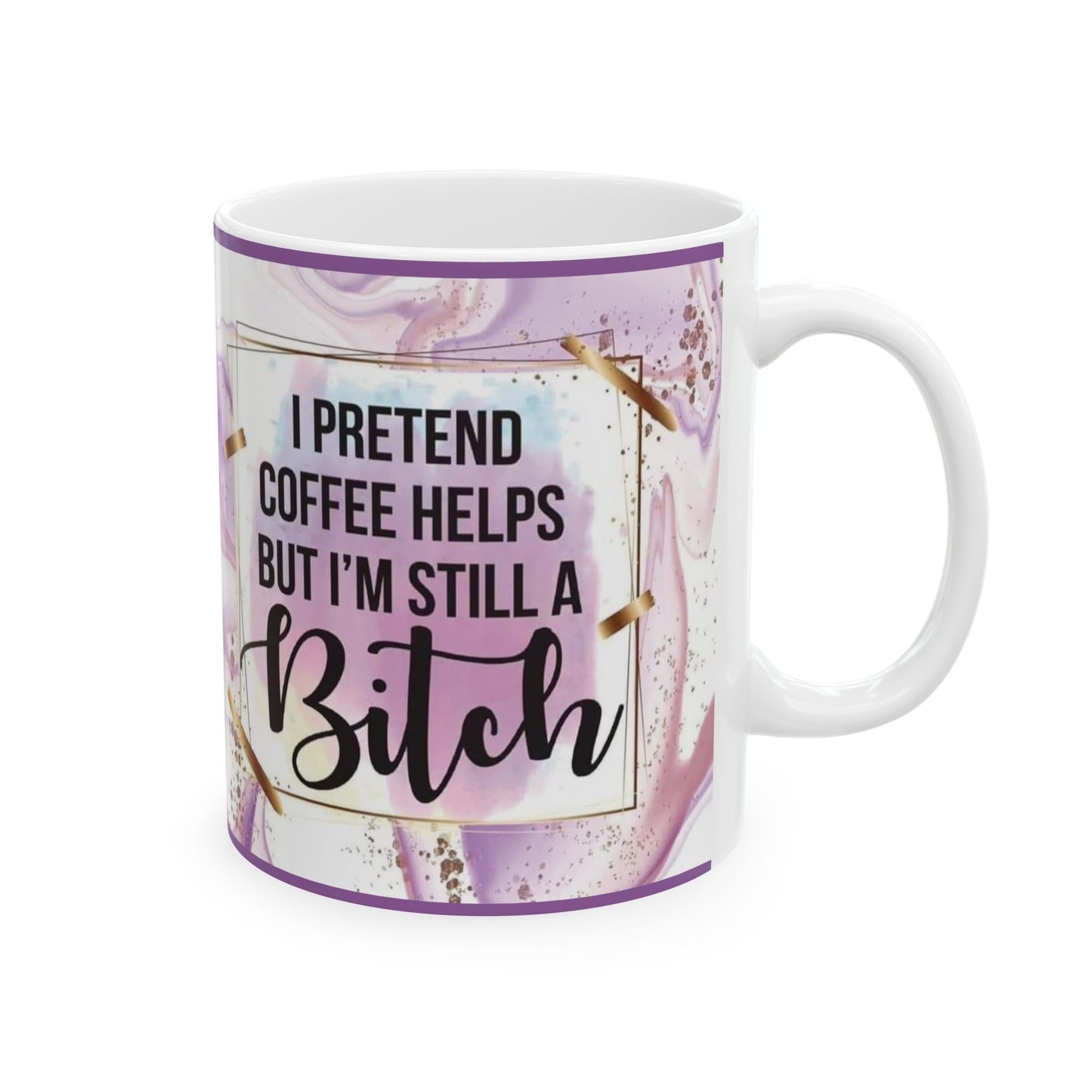 Mug - 11 oz or 15 oz | Sublimation | I Pretend Coffee Helps But I'm Still a Bitch